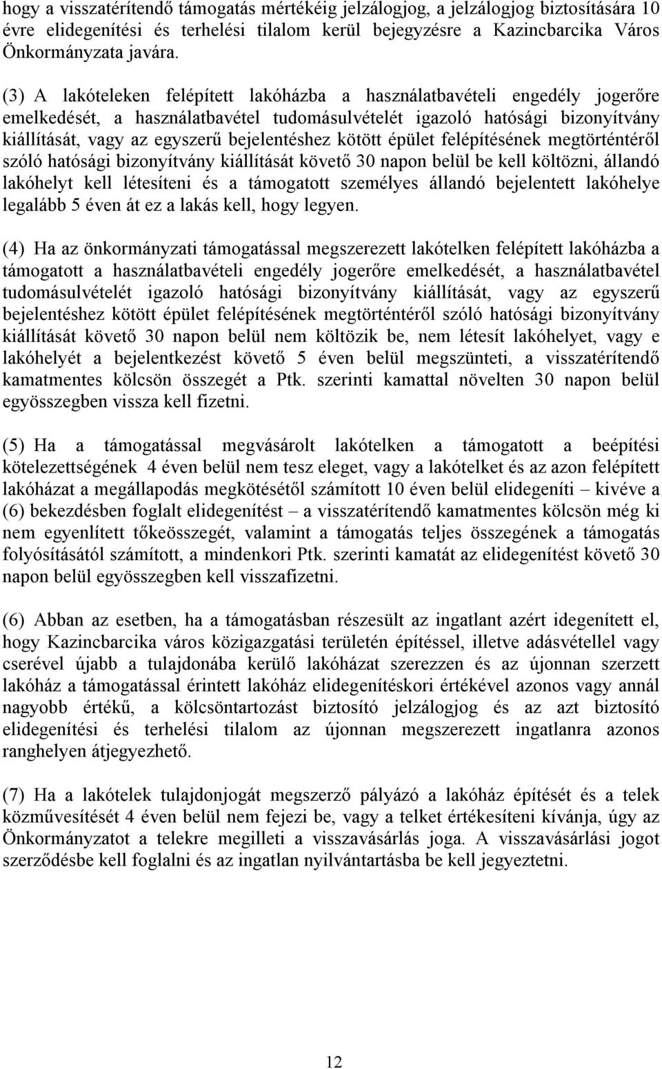 kötött épület felépítésének megtörténtéről szóló hatósági bizonyítvány kiállítását követő 30 napon belül be kell költözni, állandó lakóhelyt kell létesíteni és a támogatott személyes állandó