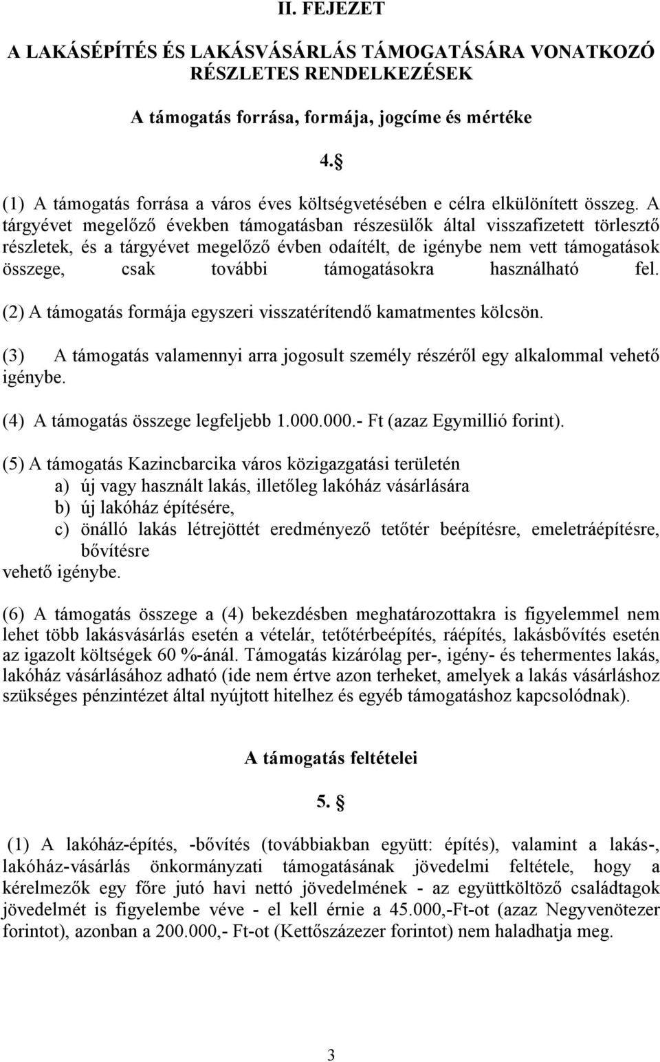 A tárgyévet megelőző években támogatásban részesülők által visszafizetett törlesztő részletek, és a tárgyévet megelőző évben odaítélt, de igénybe nem vett támogatások összege, csak további