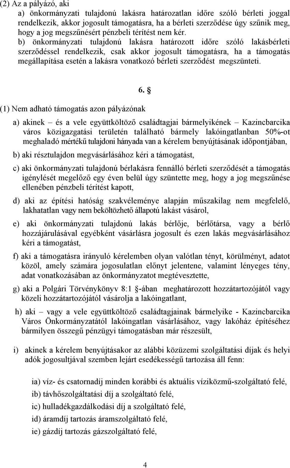 b) önkormányzati tulajdonú lakásra határozott időre szóló lakásbérleti szerződéssel rendelkezik, csak akkor jogosult támogatásra, ha a támogatás megállapítása esetén a lakásra vonatkozó bérleti
