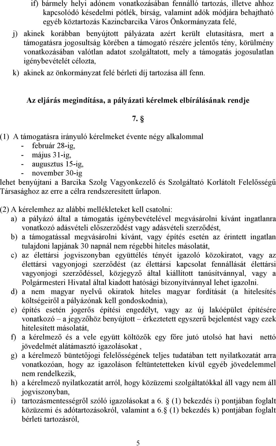 szolgáltatott, mely a támogatás jogosulatlan igénybevételét célozta, k) akinek az önkormányzat felé bérleti díj tartozása áll fenn. Az eljárás megindítása, a pályázati kérelmek elbírálásának rendje 7.