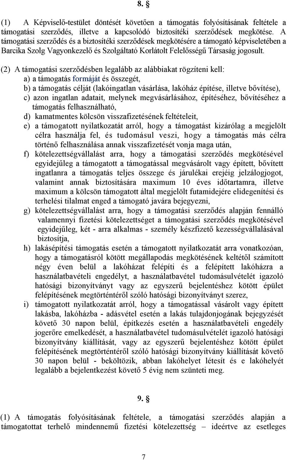 (2) A támogatási szerződésben legalább az alábbiakat rögzíteni kell: a) a támogatás formáját és összegét, b) a támogatás célját (lakóingatlan vásárlása, lakóház építése, illetve bővítése), c) azon