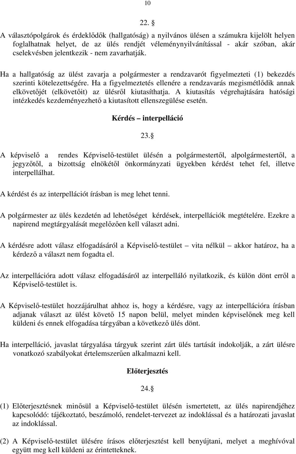 jelentkezik - nem zavarhatják. Ha a hallgatóság az ülést zavarja a polgármester a rendzavarót figyelmezteti (1) bekezdés szerinti kötelezettségére.
