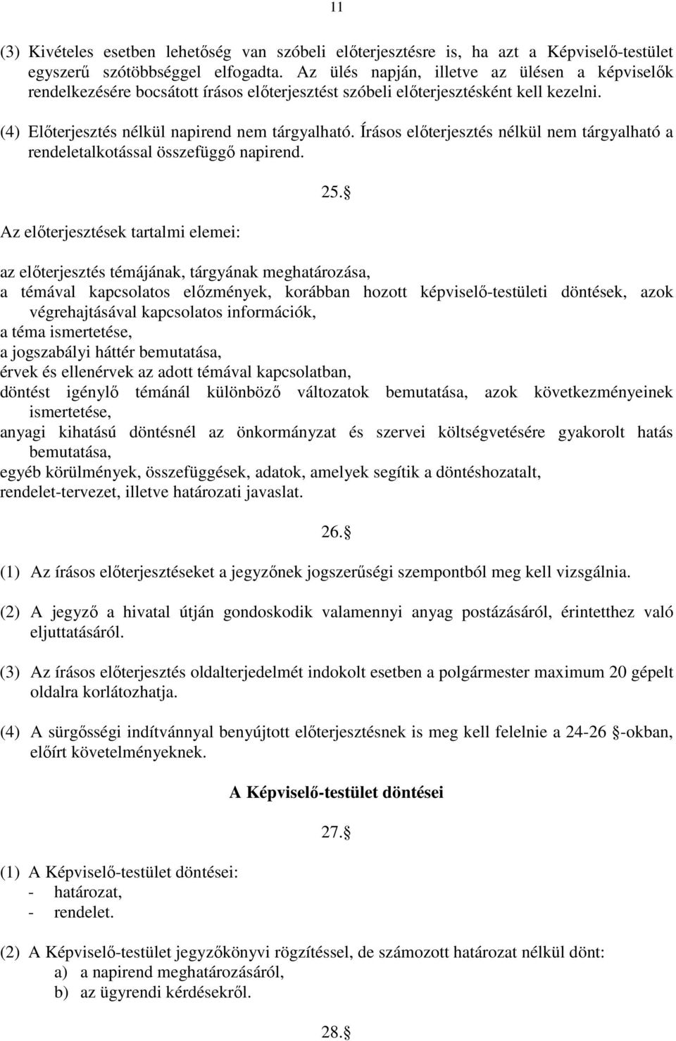 Írásos elıterjesztés nélkül nem tárgyalható a rendeletalkotással összefüggı napirend. Az elıterjesztések tartalmi elemei: 25.