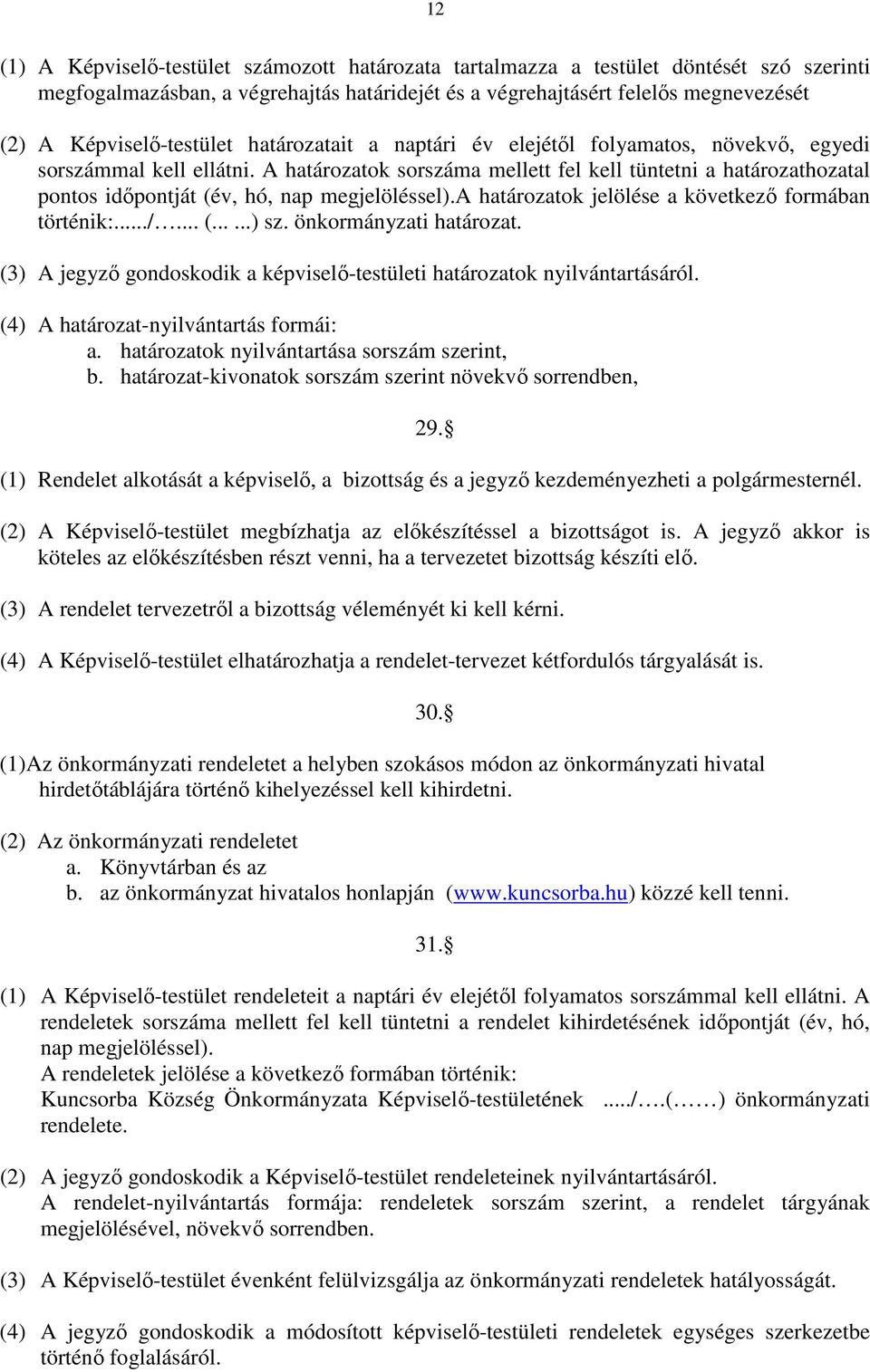 A határozatok sorszáma mellett fel kell tüntetni a határozathozatal pontos idıpontját (év, hó, nap megjelöléssel).a határozatok jelölése a következı formában történik:.../... (......) sz.