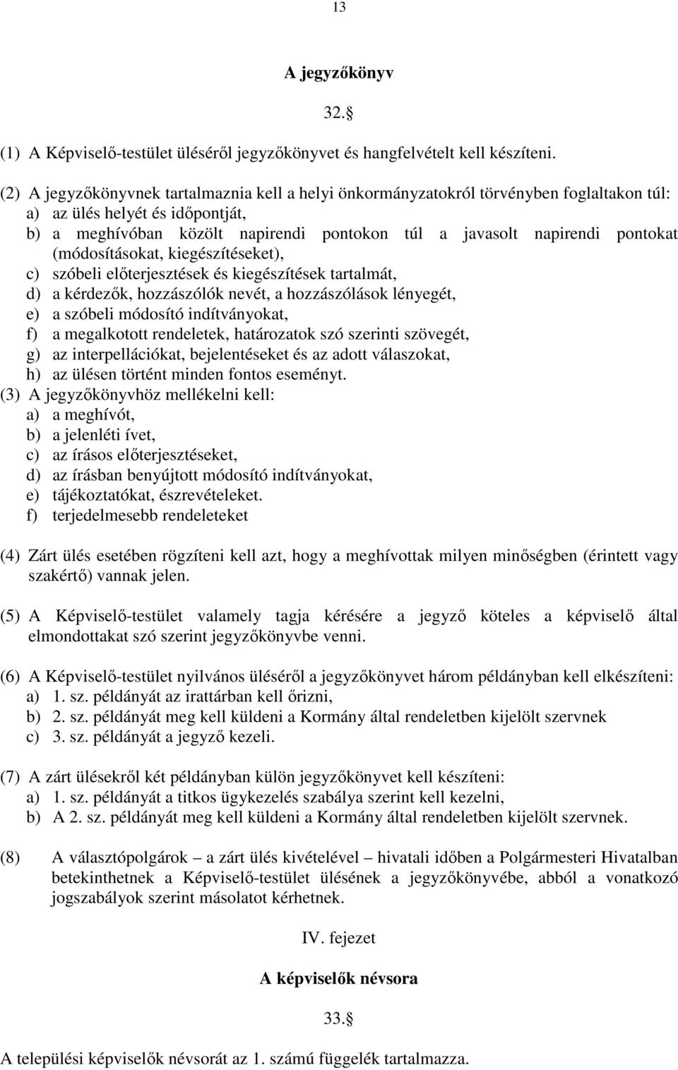 pontokat (módosításokat, kiegészítéseket), c) szóbeli elıterjesztések és kiegészítések tartalmát, d) a kérdezık, hozzászólók nevét, a hozzászólások lényegét, e) a szóbeli módosító indítványokat, f) a