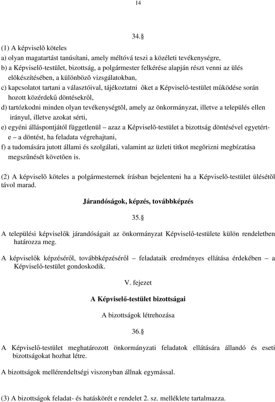 elõkészítésében, a különbözõ vizsgálatokban, c) kapcsolatot tartani a választóival, tájékoztatni ıket a Képviselı-testület mőködése során hozott közérdekő döntésekrıl, d) tartózkodni minden olyan