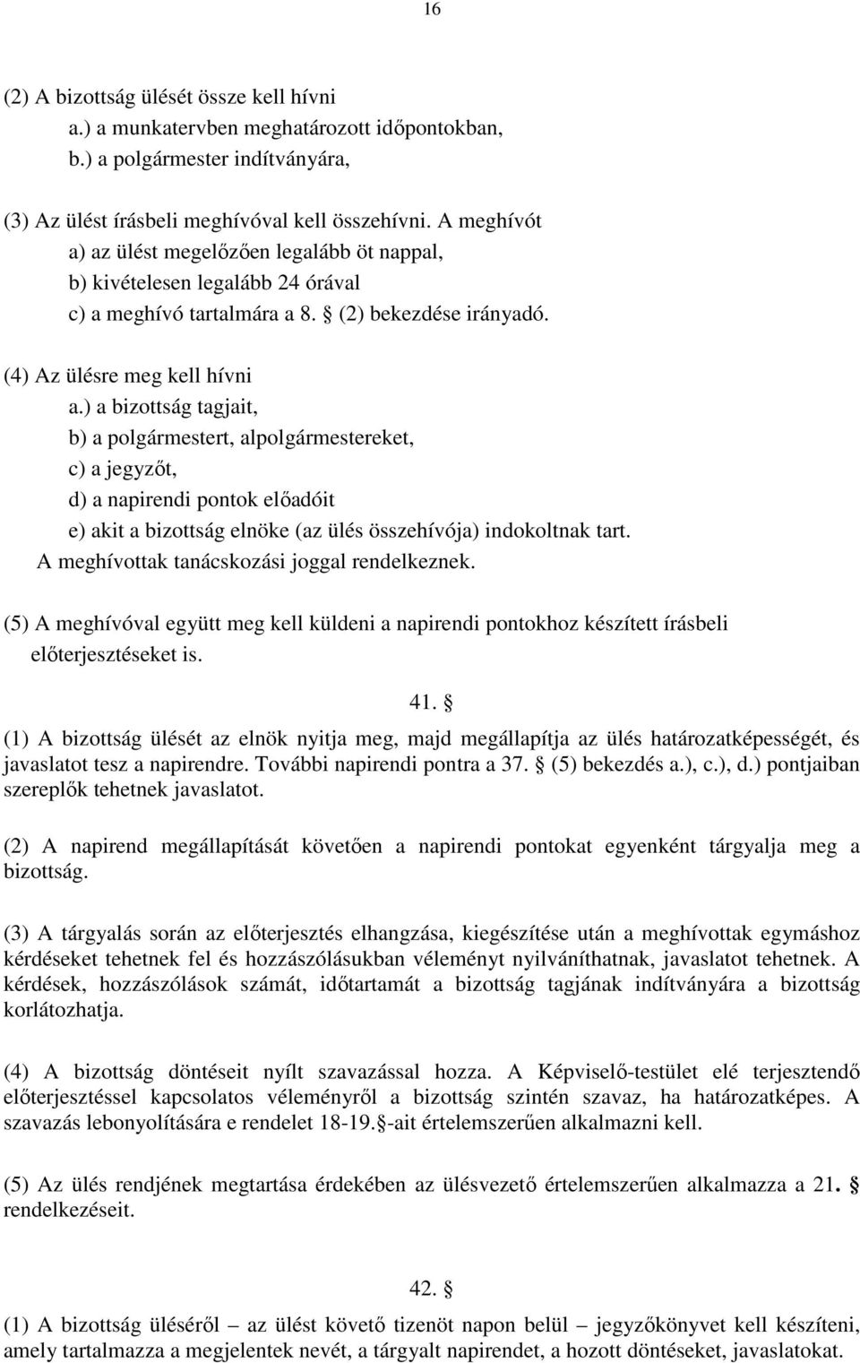 ) a bizottság tagjait, b) a polgármestert, alpolgármestereket, c) a jegyzıt, d) a napirendi pontok elıadóit e) akit a bizottság elnöke (az ülés összehívója) indokoltnak tart.