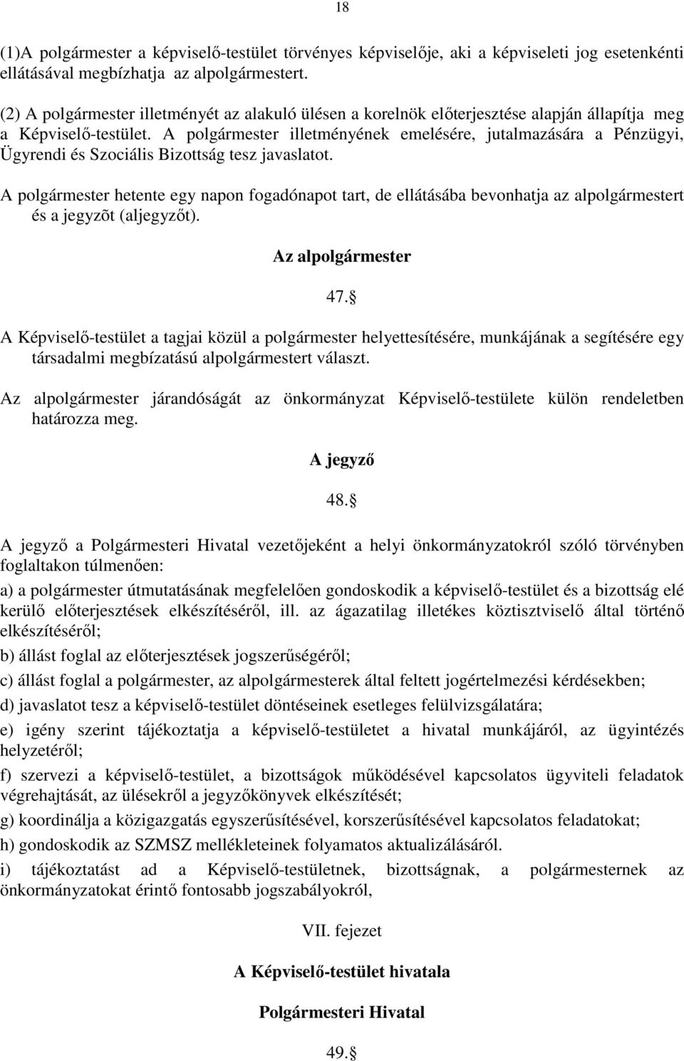 A polgármester illetményének emelésére, jutalmazására a Pénzügyi, Ügyrendi és Szociális Bizottság tesz javaslatot.