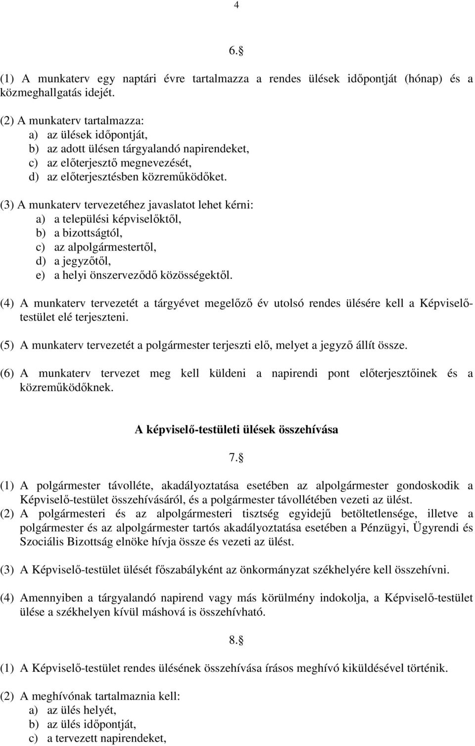 (3) A munkaterv tervezetéhez javaslatot lehet kérni: a) a települési képviselıktıl, b) a bizottságtól, c) az alpolgármestertıl, d) a jegyzıtıl, e) a helyi önszervezıdı közösségektıl.