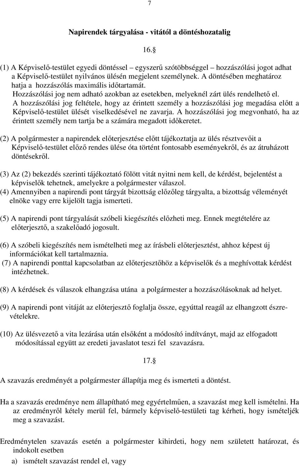 A döntésében meghatároz hatja a hozzászólás maximális idıtartamát. Hozzászólási jog nem adható azokban az esetekben, melyeknél zárt ülés rendelhetı el.