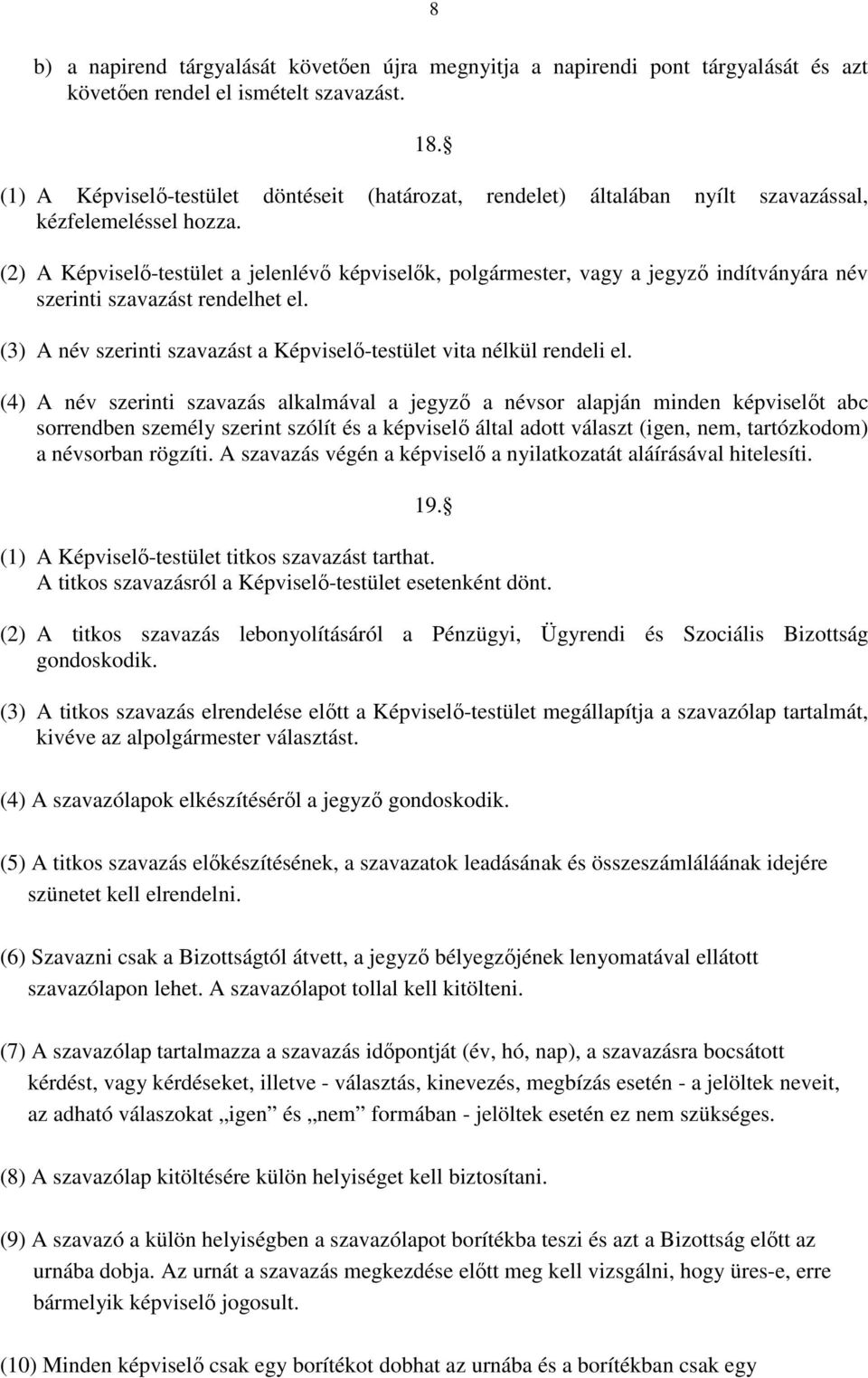 (2) A Képviselı-testület a jelenlévı képviselık, polgármester, vagy a jegyzı indítványára név szerinti szavazást rendelhet el. (3) A név szerinti szavazást a Képviselı-testület vita nélkül rendeli el.