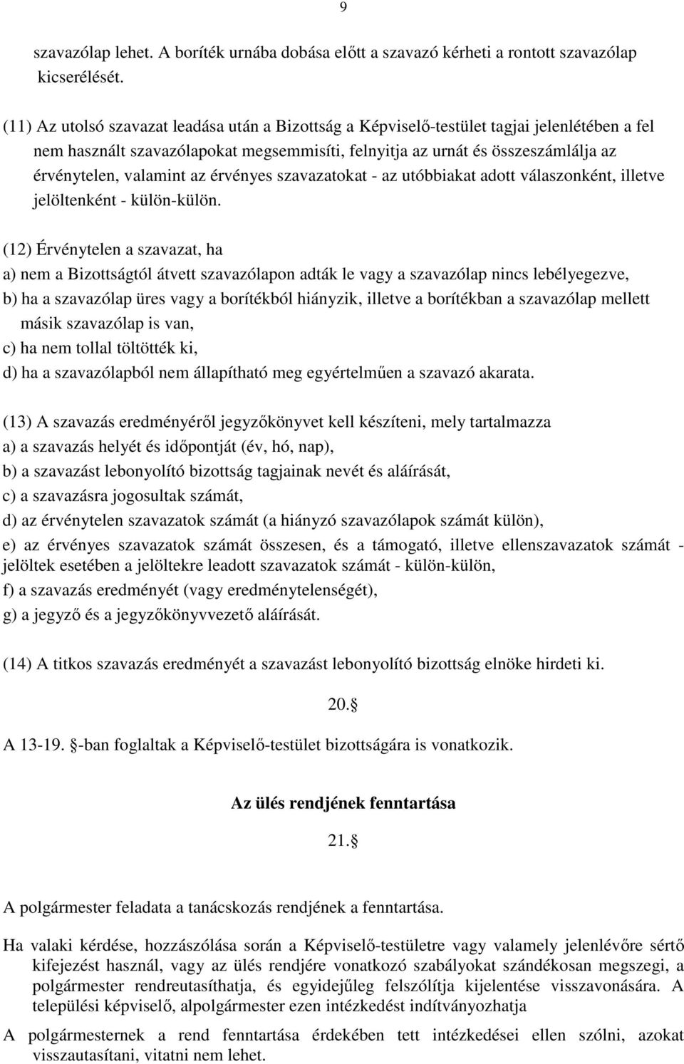 az érvényes szavazatokat - az utóbbiakat adott válaszonként, illetve jelöltenként - külön-külön.