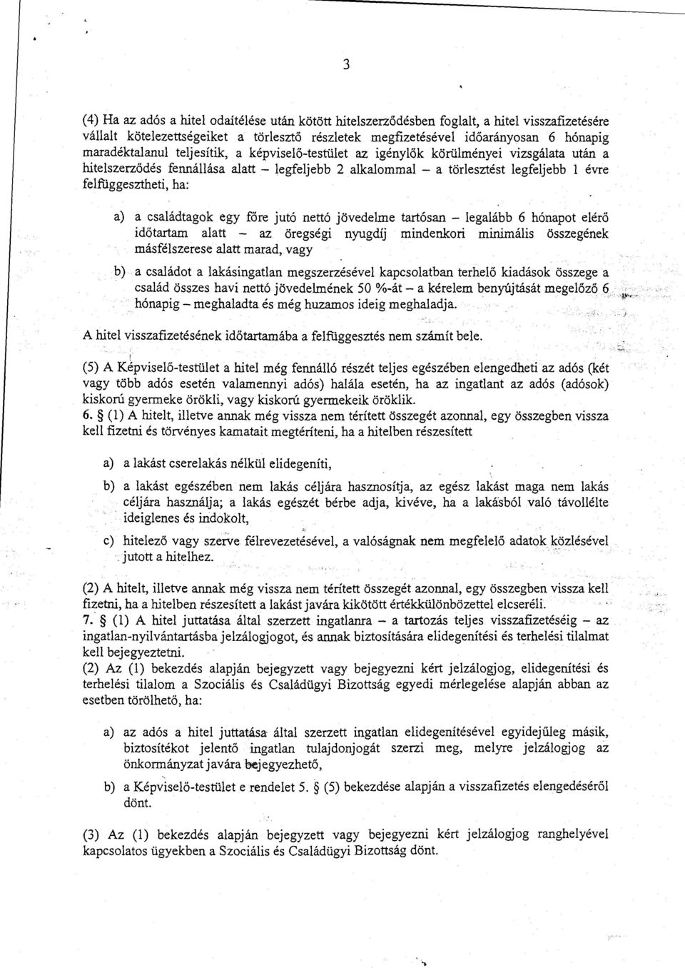 ha: a) a családtagok egy főre jutó nettó jövedelme tartósan - legalább 6 hónapot elérő időtartam alatt - az öregségi nyugdíj mindenkori minimális összegének másfélszerese alatt marad, vagy b) a