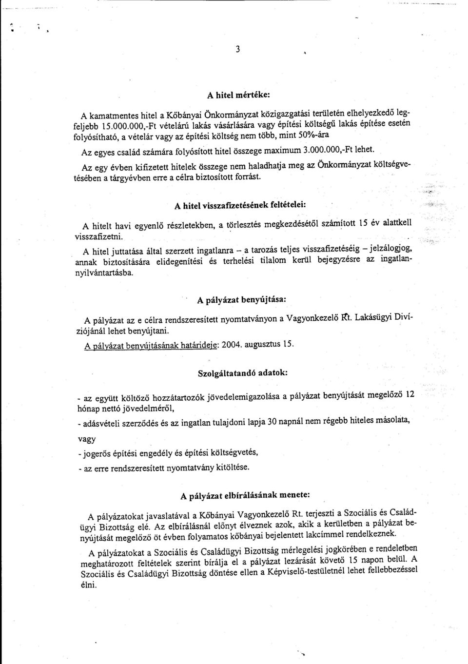 maximum 3.000.000,-Ft lehet. Az egy évben kifizetett hitelek összege nem haladhatja meg az Önkormányzat költségvetésében a tárgyévben erre a célra biztosított forrást.