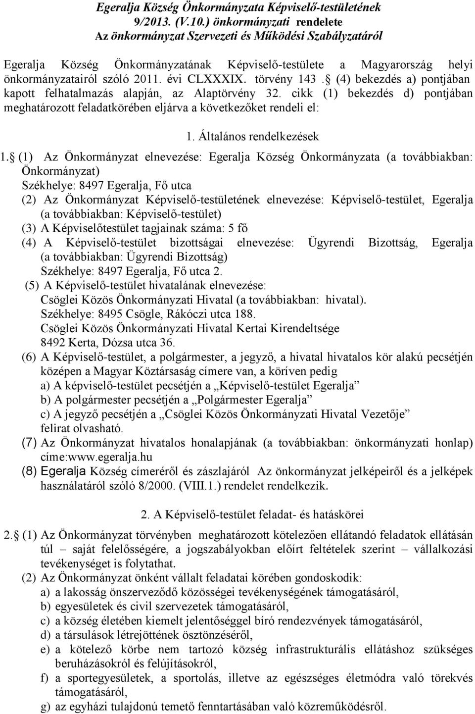törvény 143. (4) bekezdés a) pontjában kapott felhatalmazás alapján, az Alaptörvény 32. cikk (1) bekezdés d) pontjában meghatározott feladatkörében eljárva a következőket rendeli el: 1.