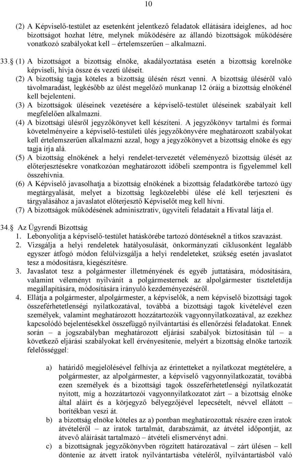 (2) A bizottság tagja köteles a bizottság ülésén részt venni. A bizottság üléséről való távolmaradást, legkésőbb az ülést megelőző munkanap 12 óráig a bizottság elnökénél kell bejelenteni.