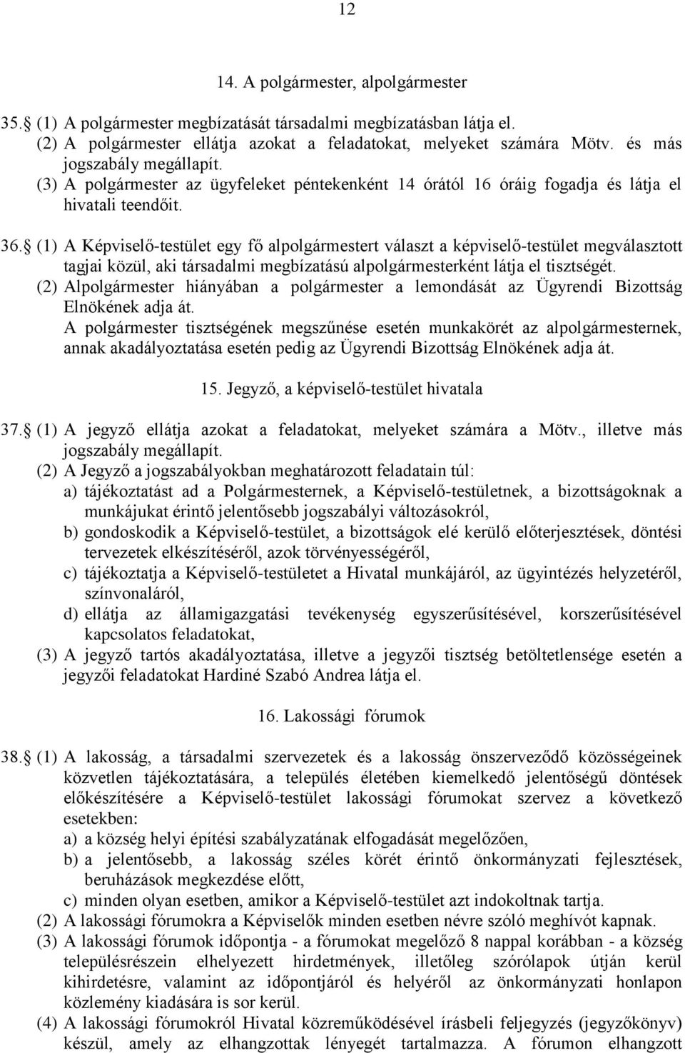 (1) A Képviselő-testület egy fő alpolgármestert választ a képviselő-testület megválasztott tagjai közül, aki társadalmi megbízatású alpolgármesterként látja el tisztségét.