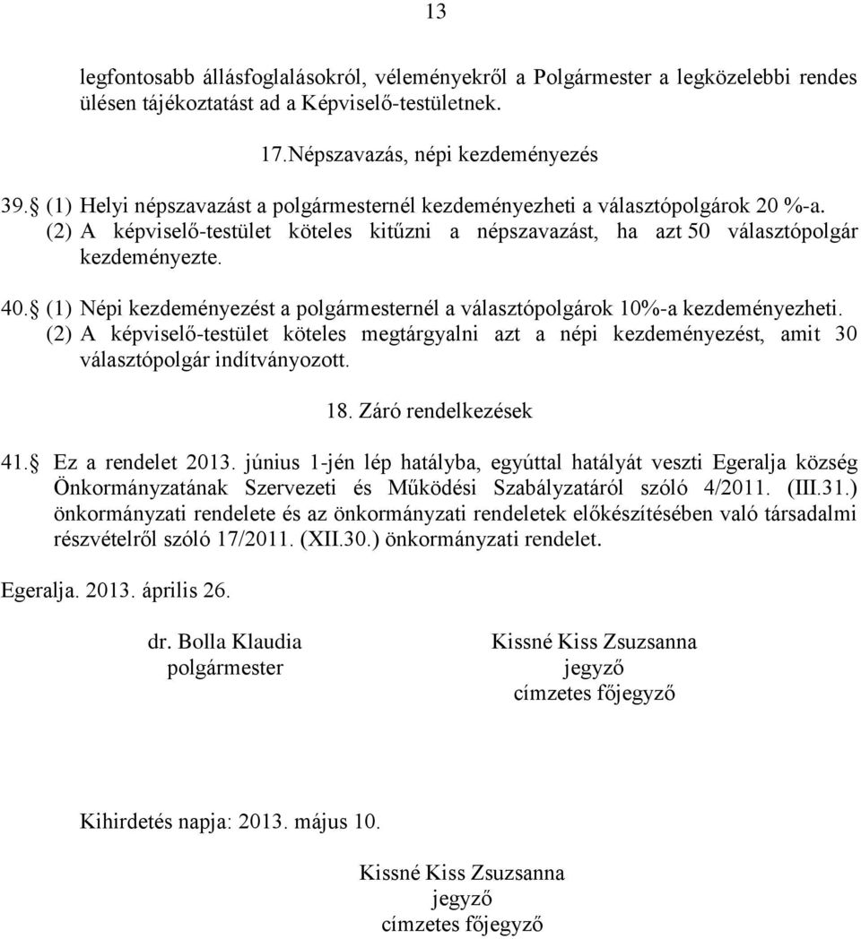(1) Népi kezdeményezést a polgármesternél a választópolgárok 10%-a kezdeményezheti. (2) A képviselő-testület köteles megtárgyalni azt a népi kezdeményezést, amit 30 választópolgár indítványozott. 18.