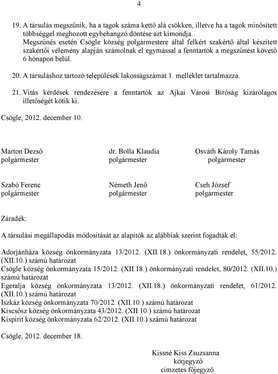 A társuláshoz tartozó települések lakosságszámát 1. melléklet tartalmazza. 21. Vitás kérdések rendezésére a fenntartók az Ajkai Városi Bíróság kizárólagos illetőségét kötik ki. Csögle, 2012.