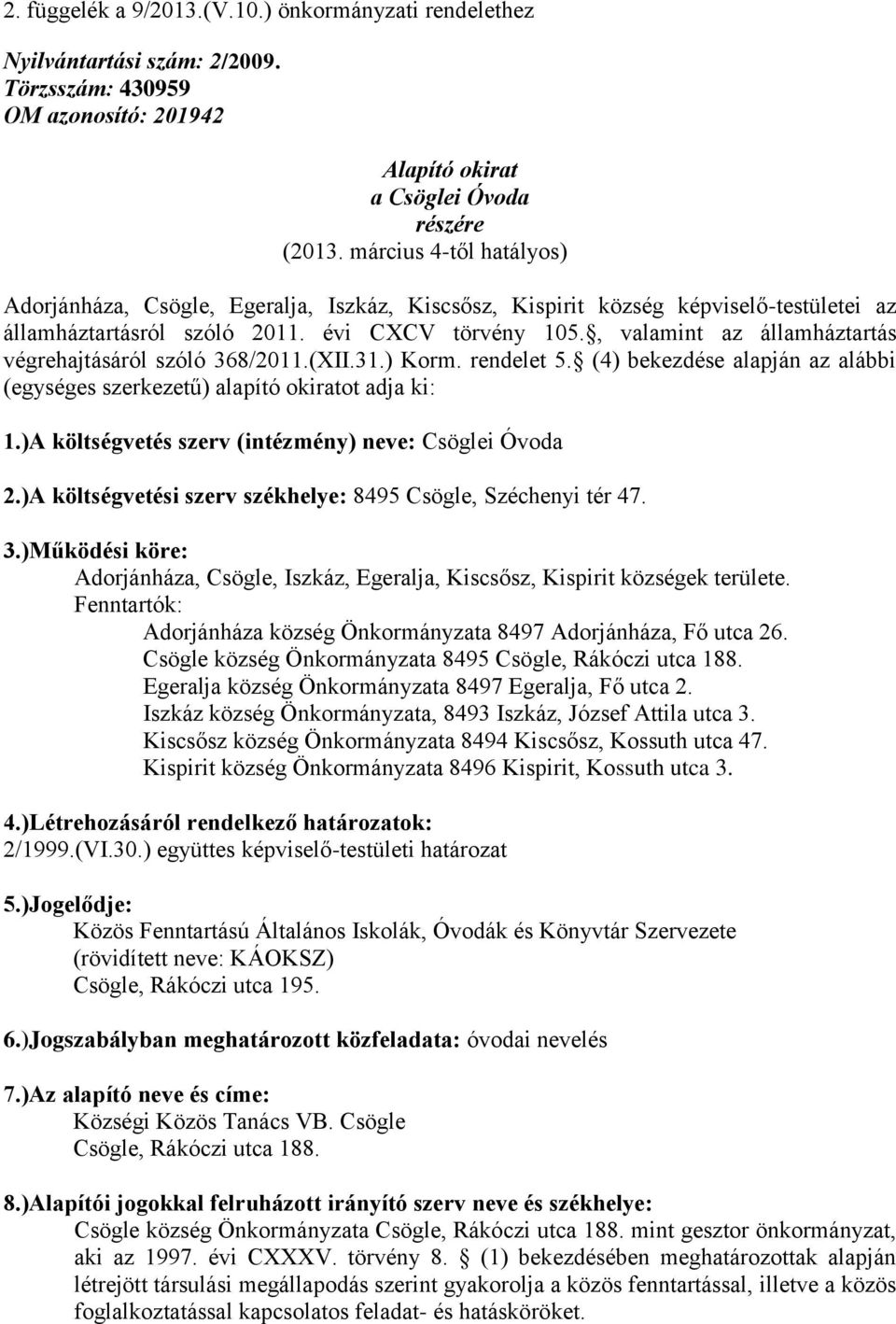, valamint az államháztartás végrehajtásáról szóló 368/2011.(XII.31.) Korm. rendelet 5. (4) bekezdése alapján az alábbi (egységes szerkezetű) alapító okiratot adja ki: 1.
