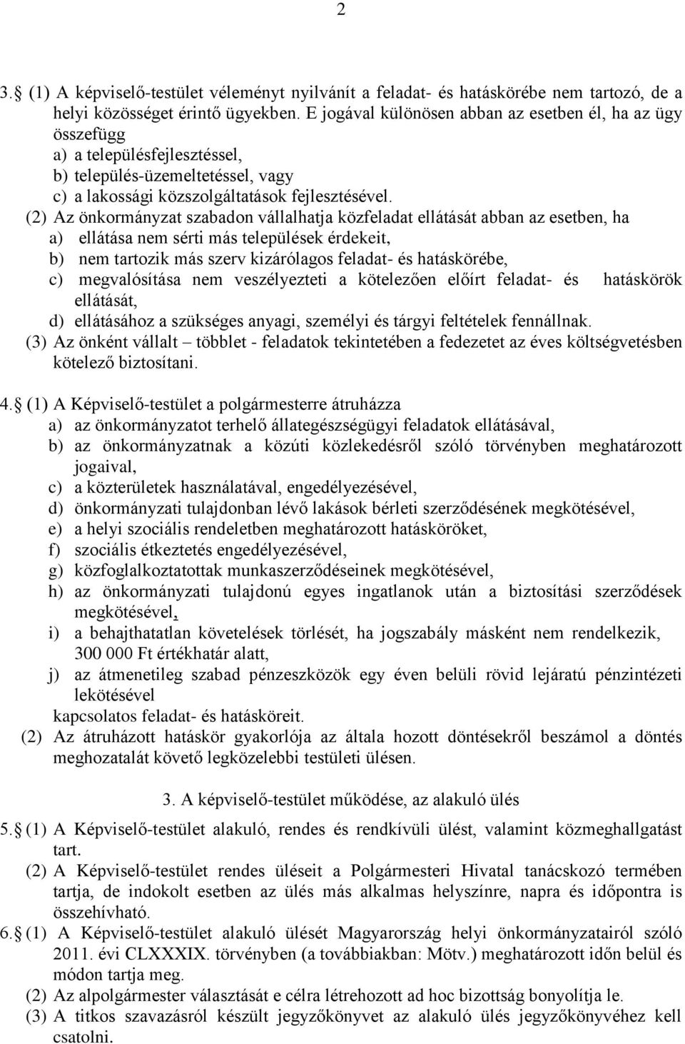 (2) Az önkormányzat szabadon vállalhatja közfeladat ellátását abban az esetben, ha a) ellátása nem sérti más települések érdekeit, b) nem tartozik más szerv kizárólagos feladat- és hatáskörébe, c)