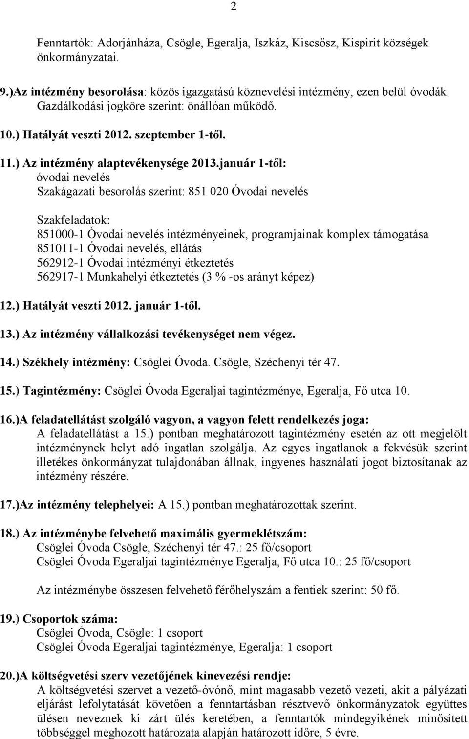 január 1-től: óvodai nevelés Szakágazati besorolás szerint: 851 020 Óvodai nevelés Szakfeladatok: 851000-1 Óvodai nevelés intézményeinek, programjainak komplex támogatása 851011-1 Óvodai nevelés,