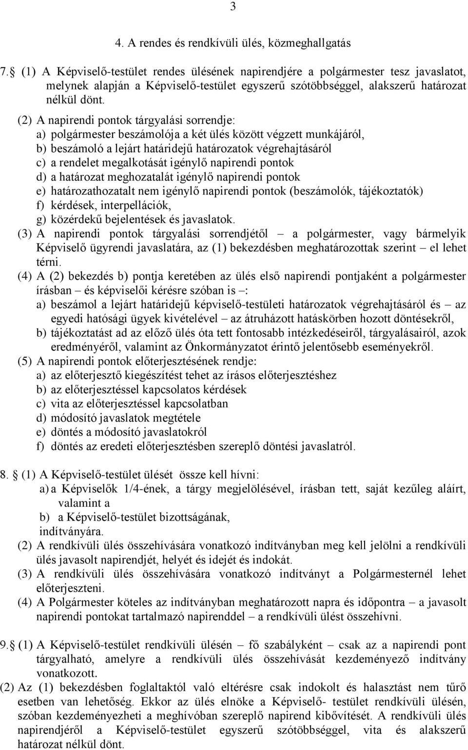 (2) A napirendi pontok tárgyalási sorrendje: a) polgármester beszámolója a két ülés között végzett munkájáról, b) beszámoló a lejárt határidejű határozatok végrehajtásáról c) a rendelet megalkotását
