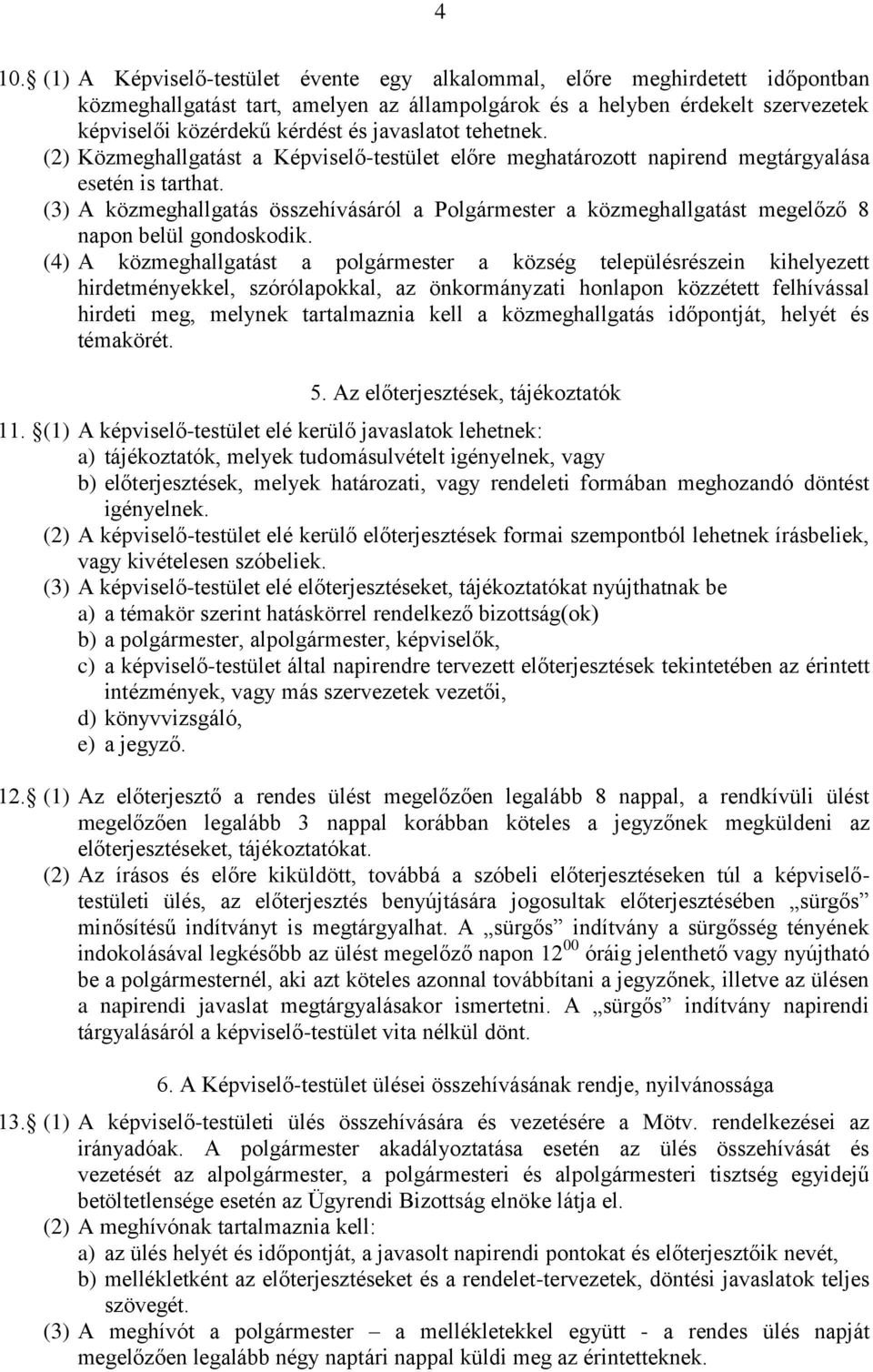 (3) A közmeghallgatás összehívásáról a Polgármester a közmeghallgatást megelőző 8 napon belül gondoskodik.