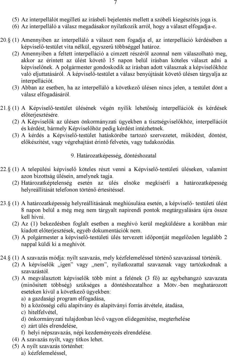 (2) Amennyiben a feltett interpelláció a címzett részéről azonnal nem válaszolható meg, akkor az érintett az ülést követő 15 napon belül írásban köteles választ adni a képviselőnek.