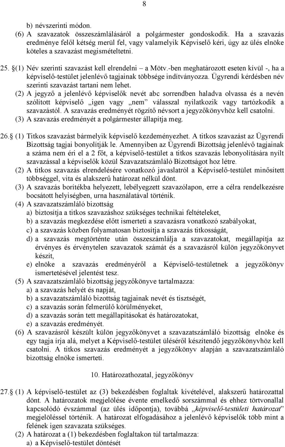 -ben meghatározott eseten kívül -, ha a képviselő-testület jelenlévő tagjainak többsége indítványozza. Ügyrendi kérdésben név szerinti szavazást tartani nem lehet.
