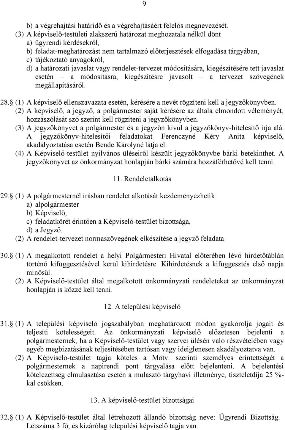 d) a határozati javaslat vagy rendelet-tervezet módosítására, kiegészítésére tett javaslat esetén a módosításra, kiegészítésre javasolt a tervezet szövegének megállapításáról. 28.