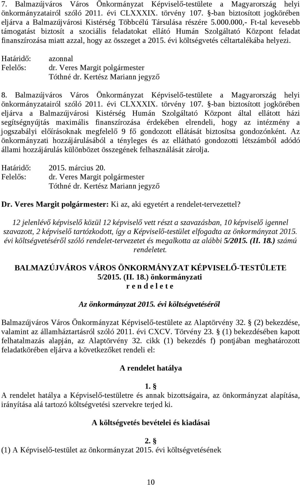 000,- Ft-tal kevesebb támogatást biztosít a szociális feladatokat ellátó Humán Szolgáltató Központ feladat finanszírozása miatt azzal, hogy az összeget a 2015. évi költségvetés céltartalékába helyezi.