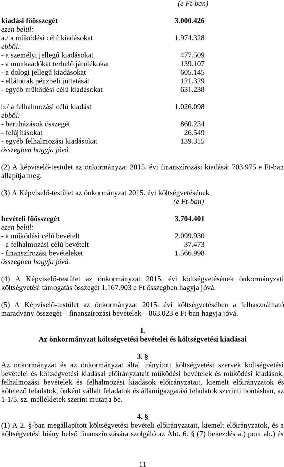 234 - felújításokat 26.549 - egyéb felhalmozási kiadásokat 139.315 összegben hagyja jóvá. (2) A képviselő-testület az önkormányzat 2015. évi finanszírozási kiadását 703.975 e Ft-ban állapítja meg.