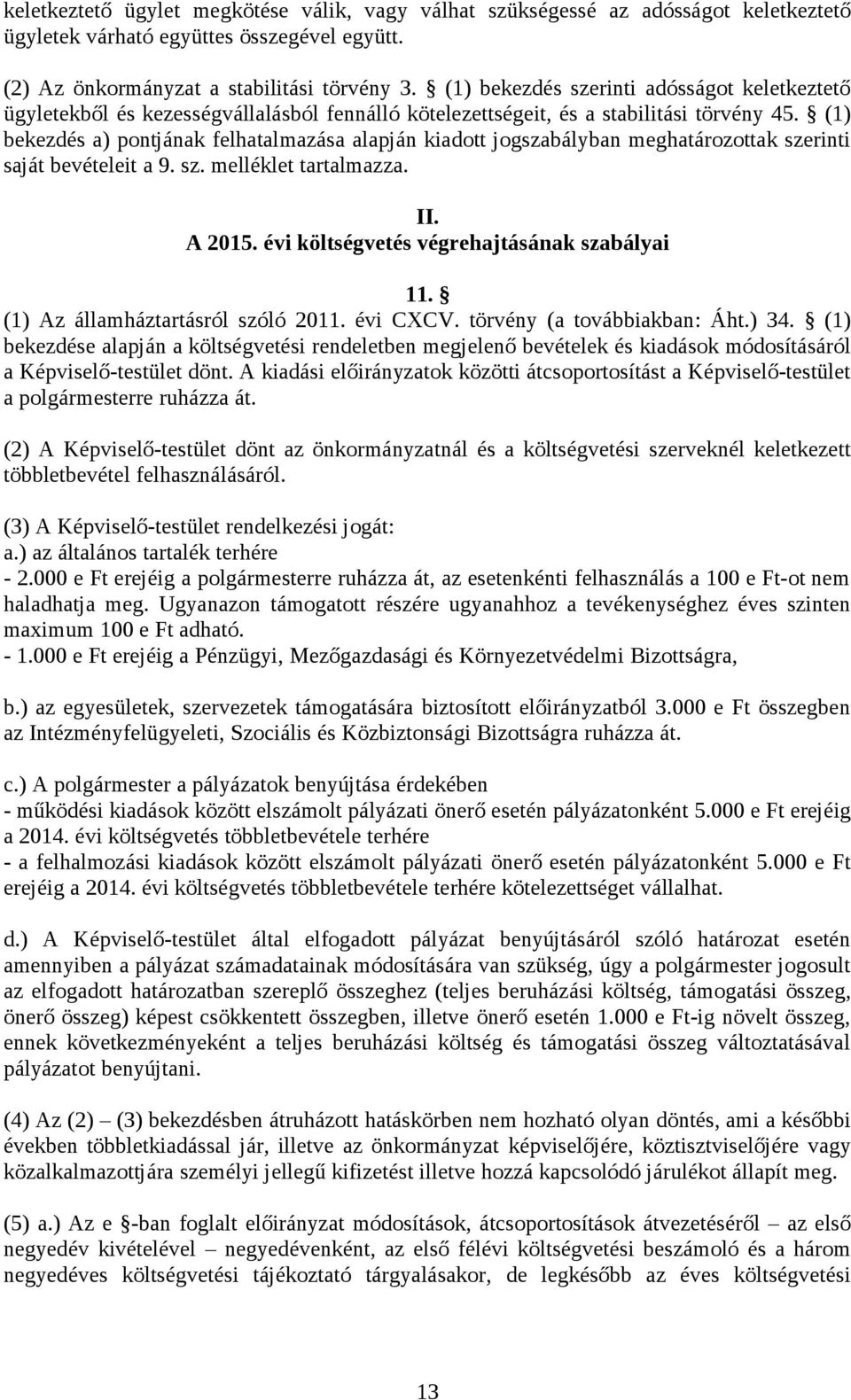 (1) bekezdés a) pontjának felhatalmazása alapján kiadott jogszabályban meghatározottak szerinti saját bevételeit a 9. sz. melléklet tartalmazza. II. A 2015.