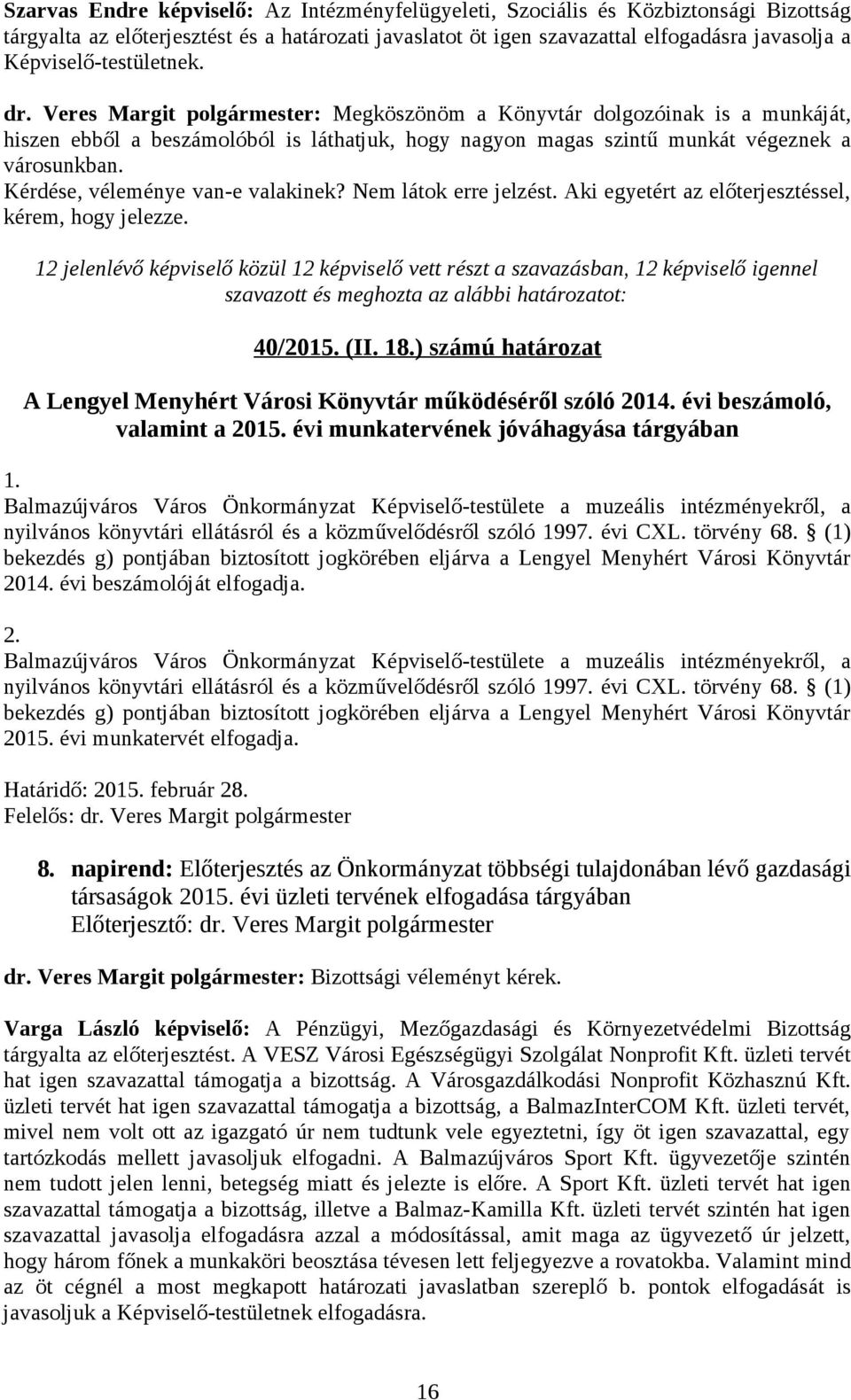 Veres Margit polgármester: Megköszönöm a Könyvtár dolgozóinak is a munkáját, hiszen ebből a beszámolóból is láthatjuk, hogy nagyon magas szintű munkát végeznek a városunkban.