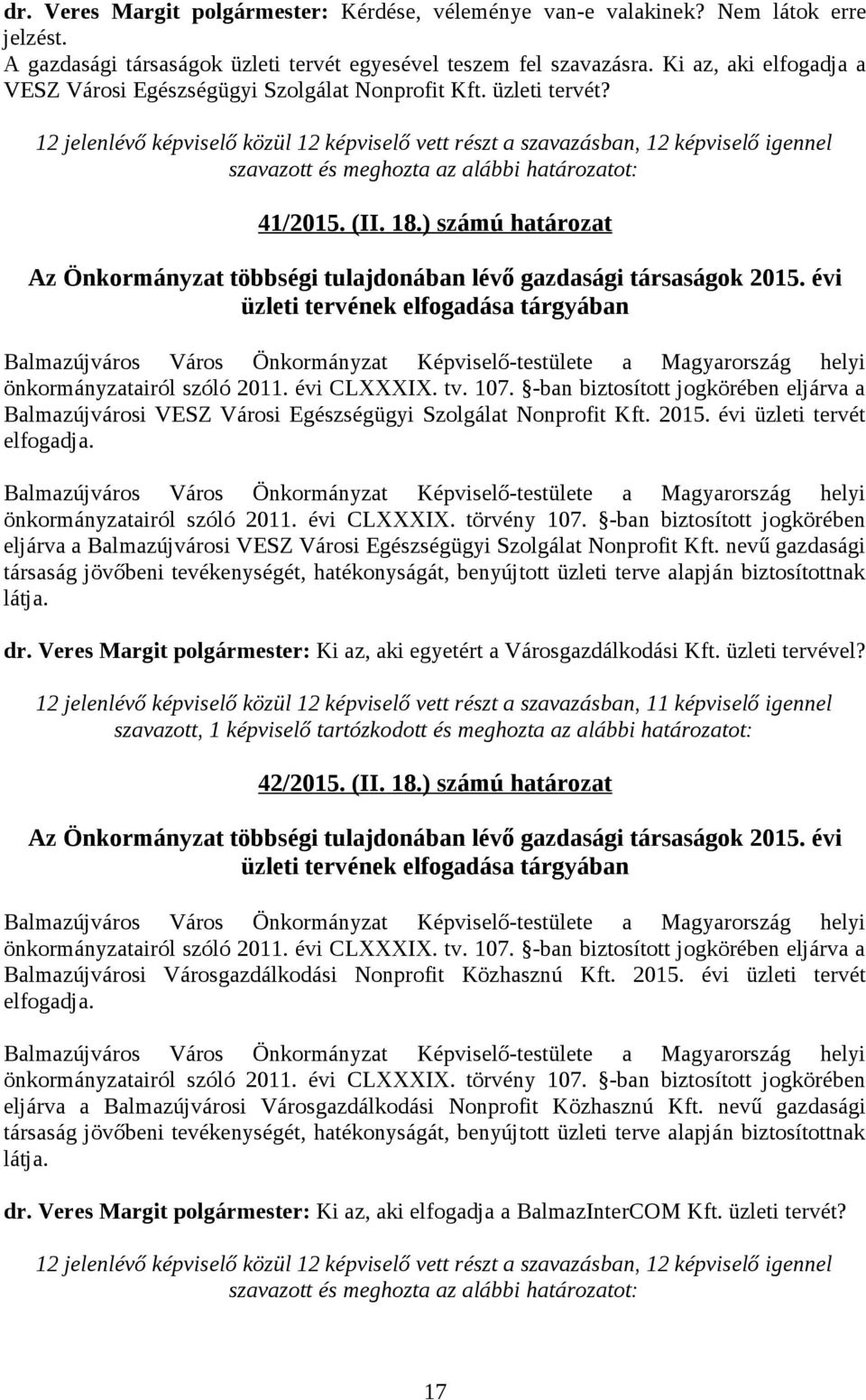 12 jelenlévő képviselő közül 12 képviselő vett részt a szavazásban, 12 képviselő igennel szavazott és meghozta az alábbi határozatot: 41/2015. (II. 18.