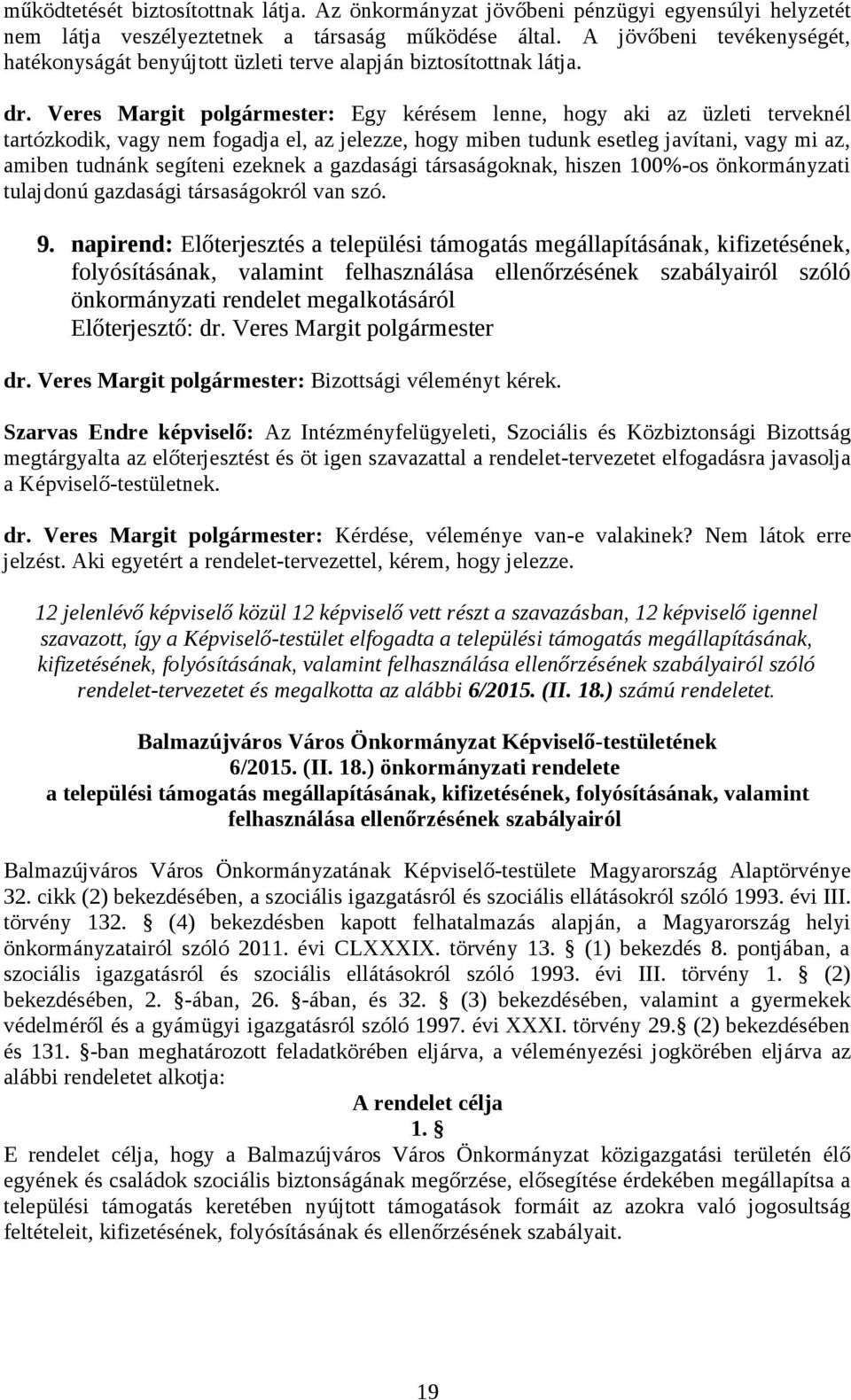 Veres Margit polgármester: Egy kérésem lenne, hogy aki az üzleti terveknél tartózkodik, vagy nem fogadja el, az jelezze, hogy miben tudunk esetleg javítani, vagy mi az, amiben tudnánk segíteni