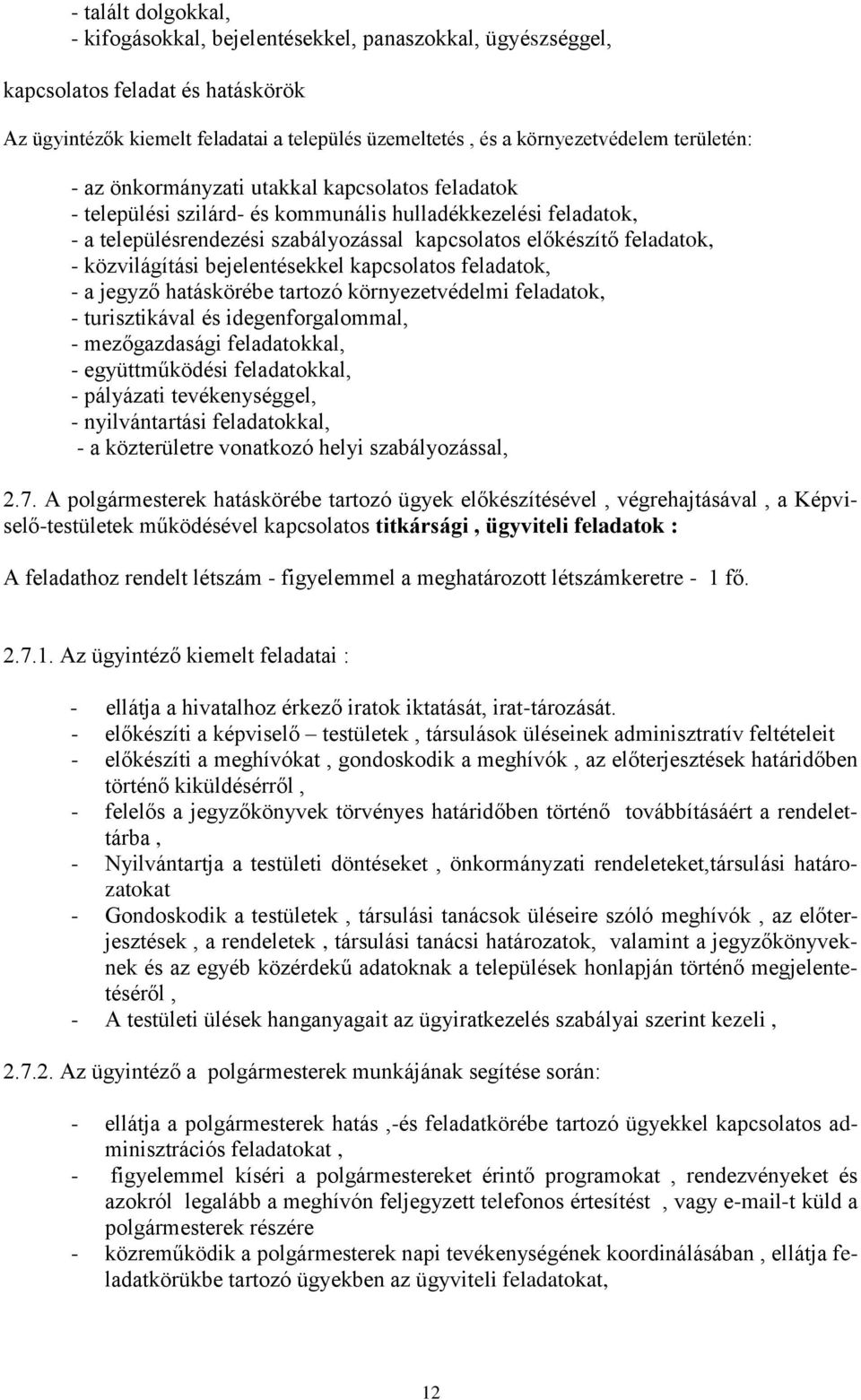 közvilágítási bejelentésekkel kapcsolatos feladatok, - a jegyző hatáskörébe tartozó környezetvédelmi feladatok, - turisztikával és idegenforgalommal, - mezőgazdasági feladatokkal, - együttműködési