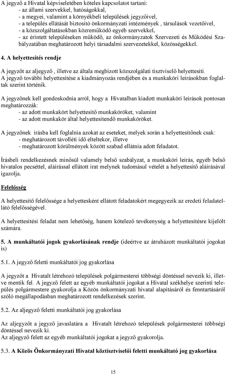 meghatározott helyi társadalmi szervezetekkel, közösségekkel. 4. A helyettesítés rendje A jegyzőt az aljegyző, illetve az általa megbízott közszolgálati tisztviselő helyettesíti.