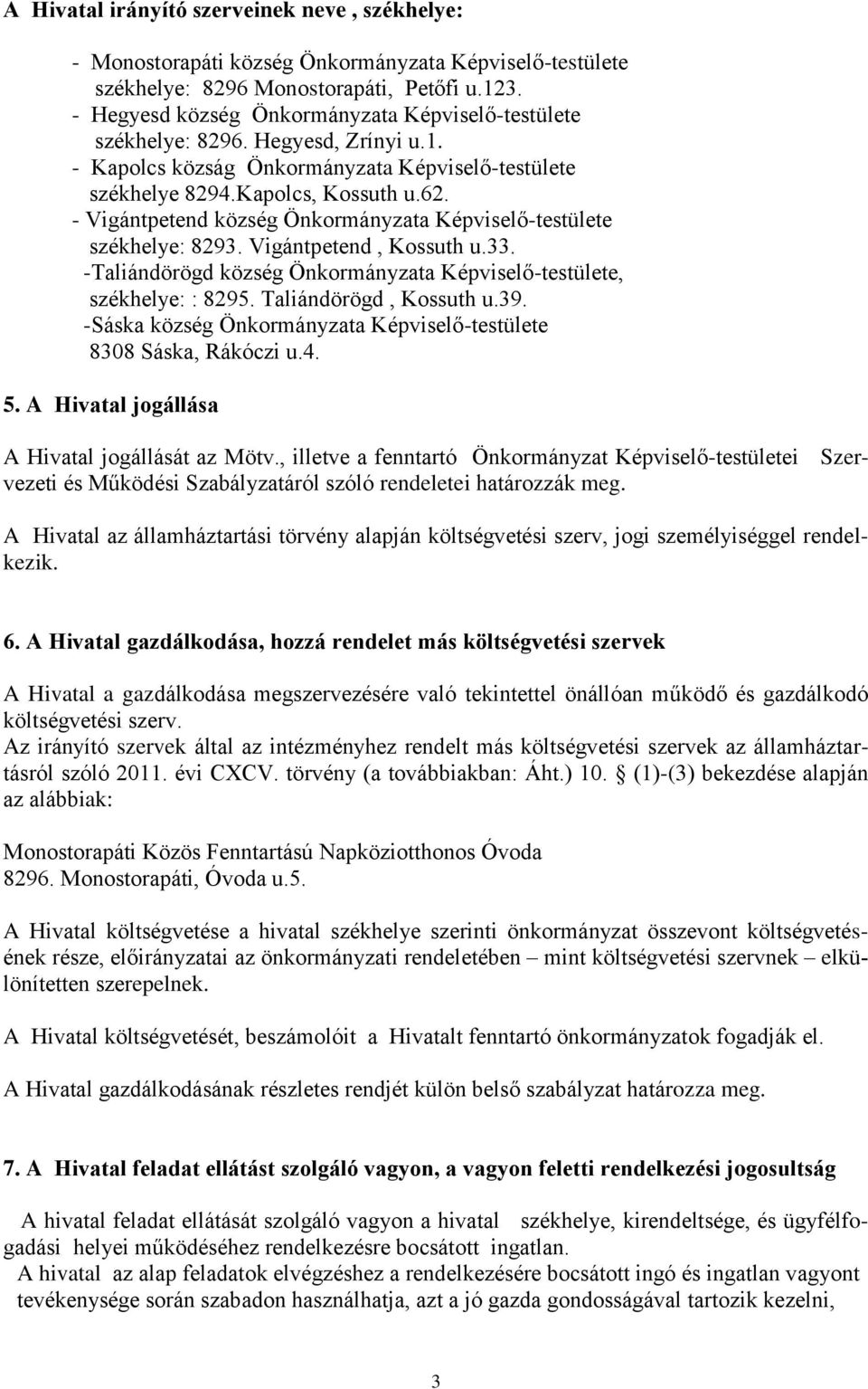 - Vigántpetend község Önkormányzata Képviselő-testülete székhelye: 8293. Vigántpetend, Kossuth u.33. -Taliándörögd község Önkormányzata Képviselő-testülete, székhelye: : 8295. Taliándörögd, Kossuth u.