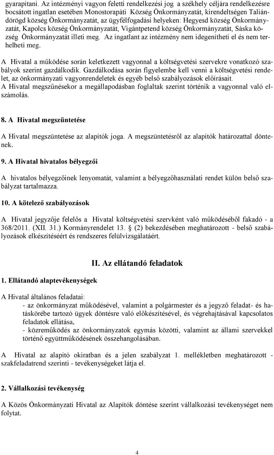 ügyfélfogadási helyeken: Hegyesd község Önkormányzatát, Kapolcs község Önkormányzatát, Vigántpetend község Önkormányzatát, Sáska község Önkormányzatát illeti meg.