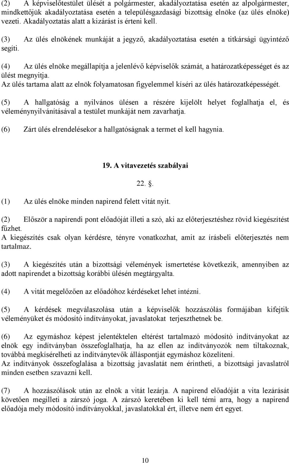 (4) Az ülés elnöke megállapítja a jelenlévő képviselők számát, a határozatképességet és az ülést megnyitja. Az ülés tartama alatt az elnök folyamatosan figyelemmel kíséri az ülés határozatképességét.
