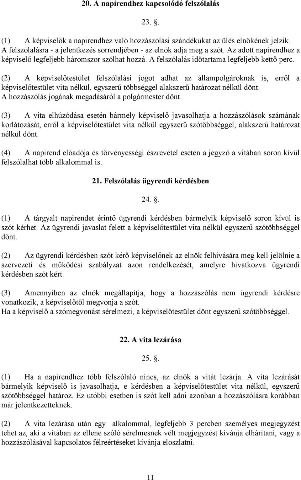 (2) A képviselőtestület felszólalási jogot adhat az állampolgároknak is, erről a képviselőtestület vita nélkül, egyszerű többséggel alakszerű határozat nélkül dönt.