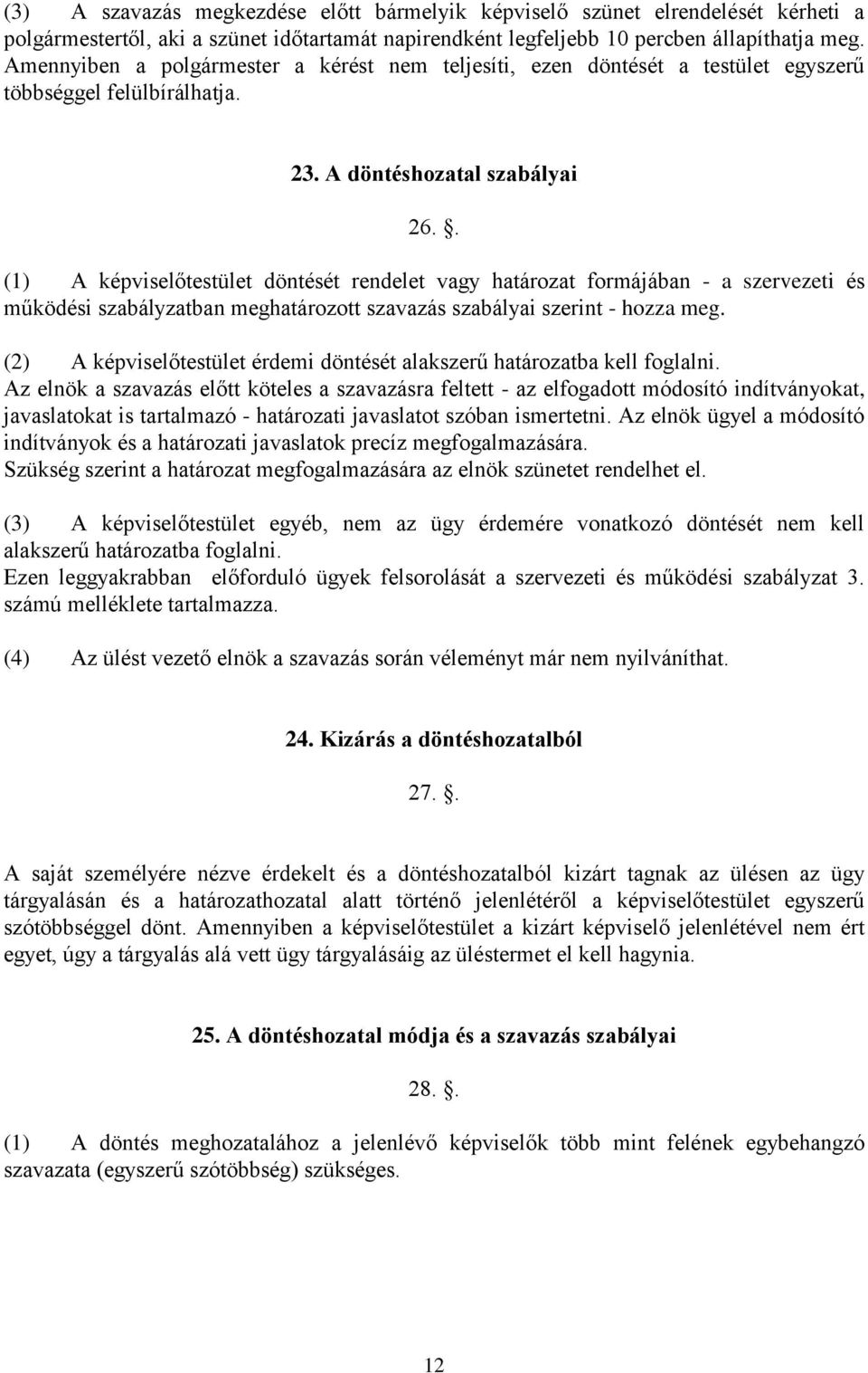 . (1) A képviselőtestület döntését rendelet vagy határozat formájában - a szervezeti és működési szabályzatban meghatározott szavazás szabályai szerint - hozza meg.