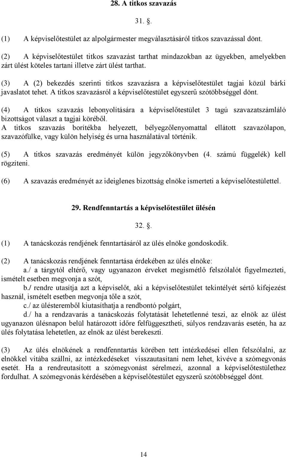 (3) A (2) bekezdés szerinti titkos szavazásra a képviselőtestület tagjai közül bárki javaslatot tehet. A titkos szavazásról a képviselőtestület egyszerű szótöbbséggel dönt.
