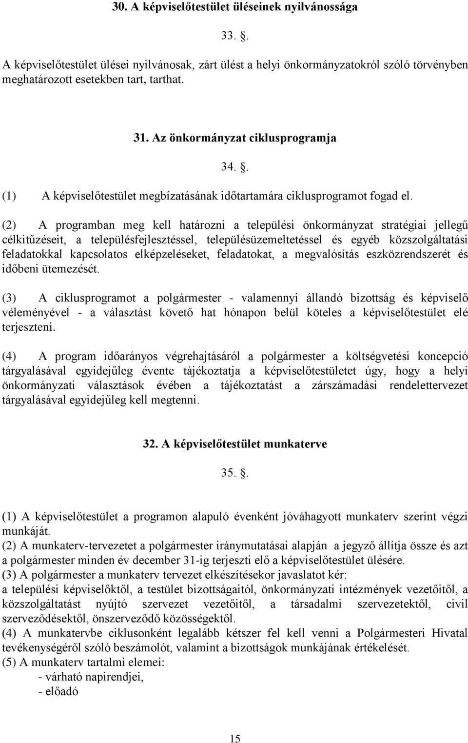 (2) A programban meg kell határozni a települési önkormányzat stratégiai jellegű célkitűzéseit, a településfejlesztéssel, településüzemeltetéssel és egyéb közszolgáltatási feladatokkal kapcsolatos