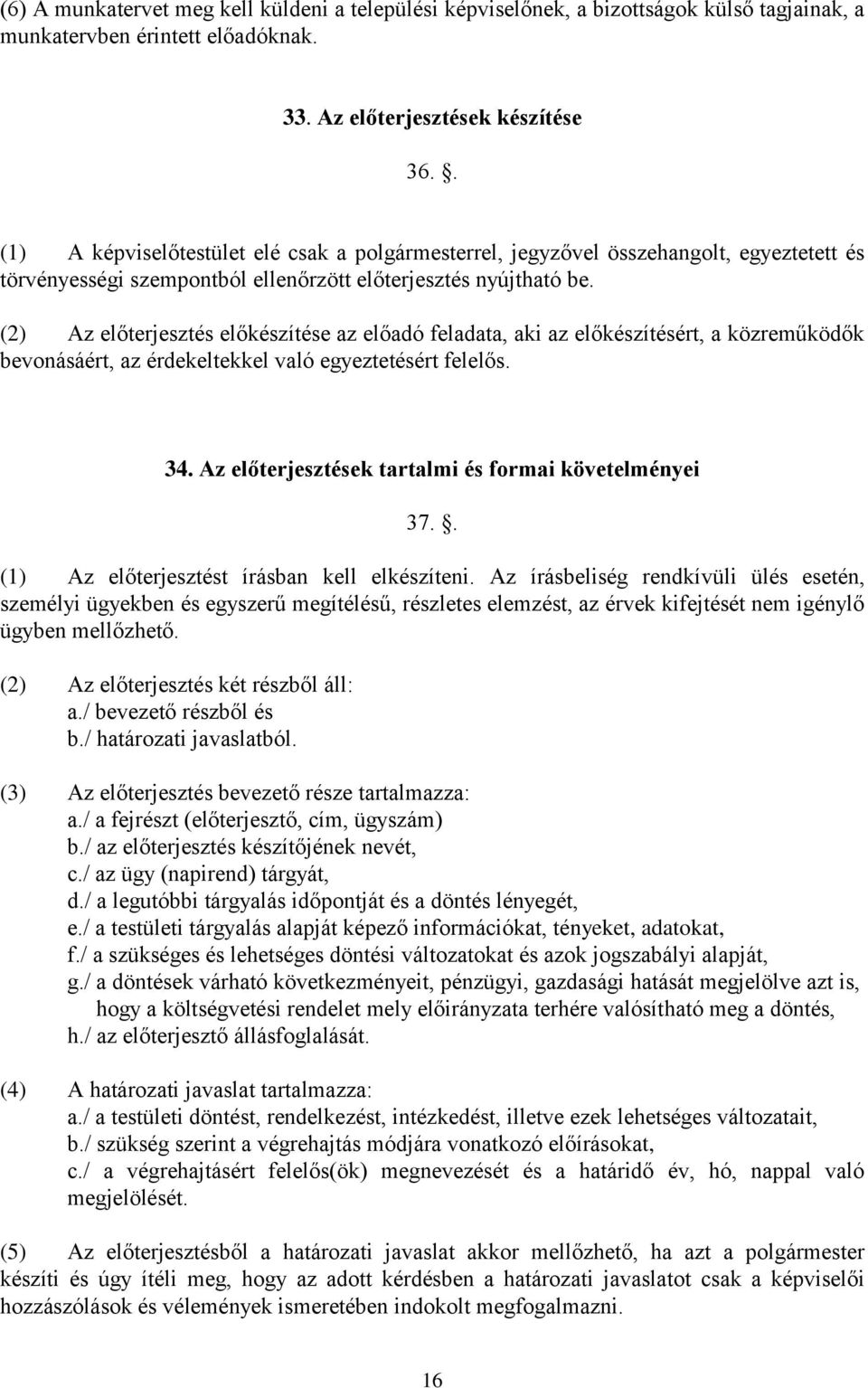 (2) Az előterjesztés előkészítése az előadó feladata, aki az előkészítésért, a közreműködők bevonásáért, az érdekeltekkel való egyeztetésért felelős. 34.