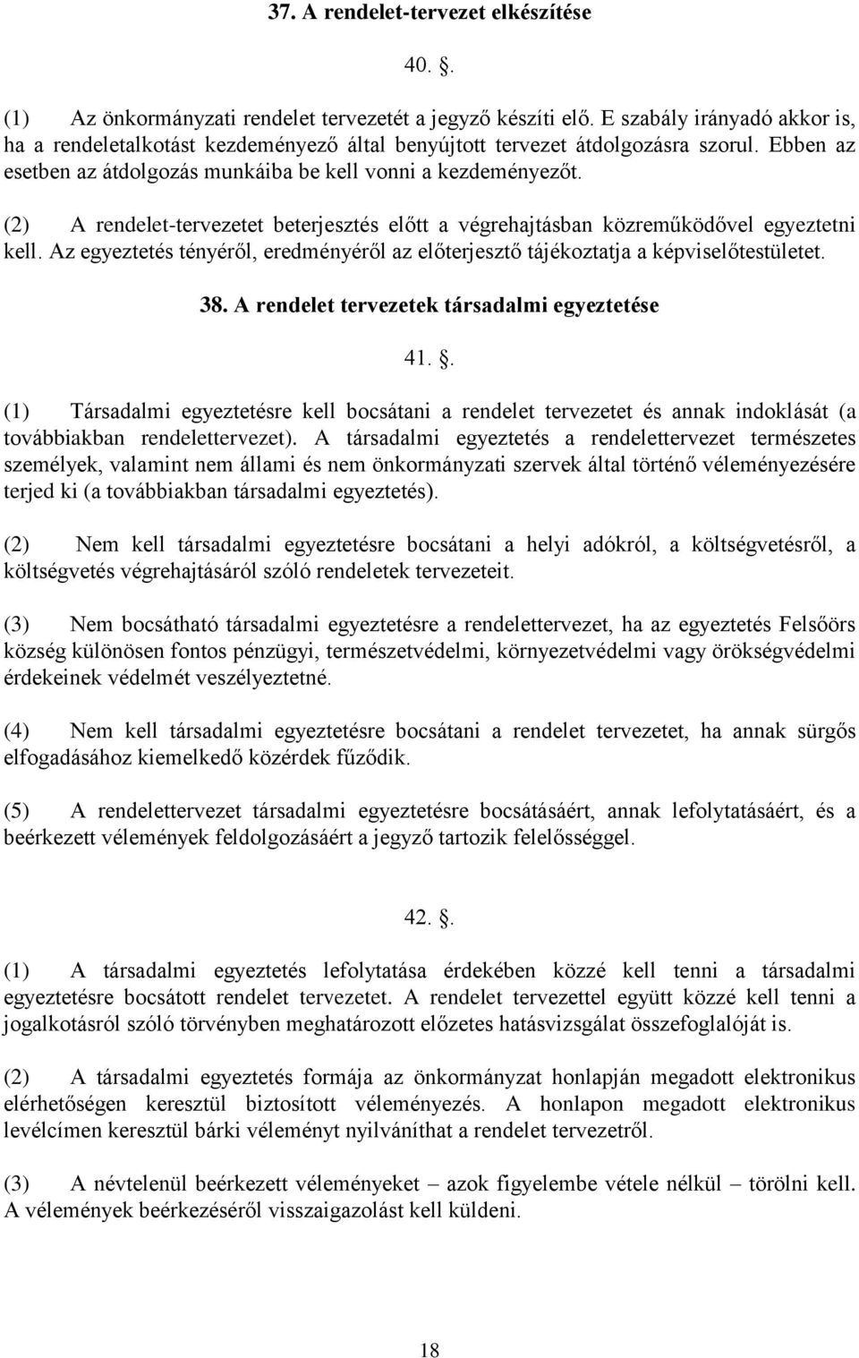 (2) A rendelet-tervezetet beterjesztés előtt a végrehajtásban közreműködővel egyeztetni kell. Az egyeztetés tényéről, eredményéről az előterjesztő tájékoztatja a képviselőtestületet. 38.