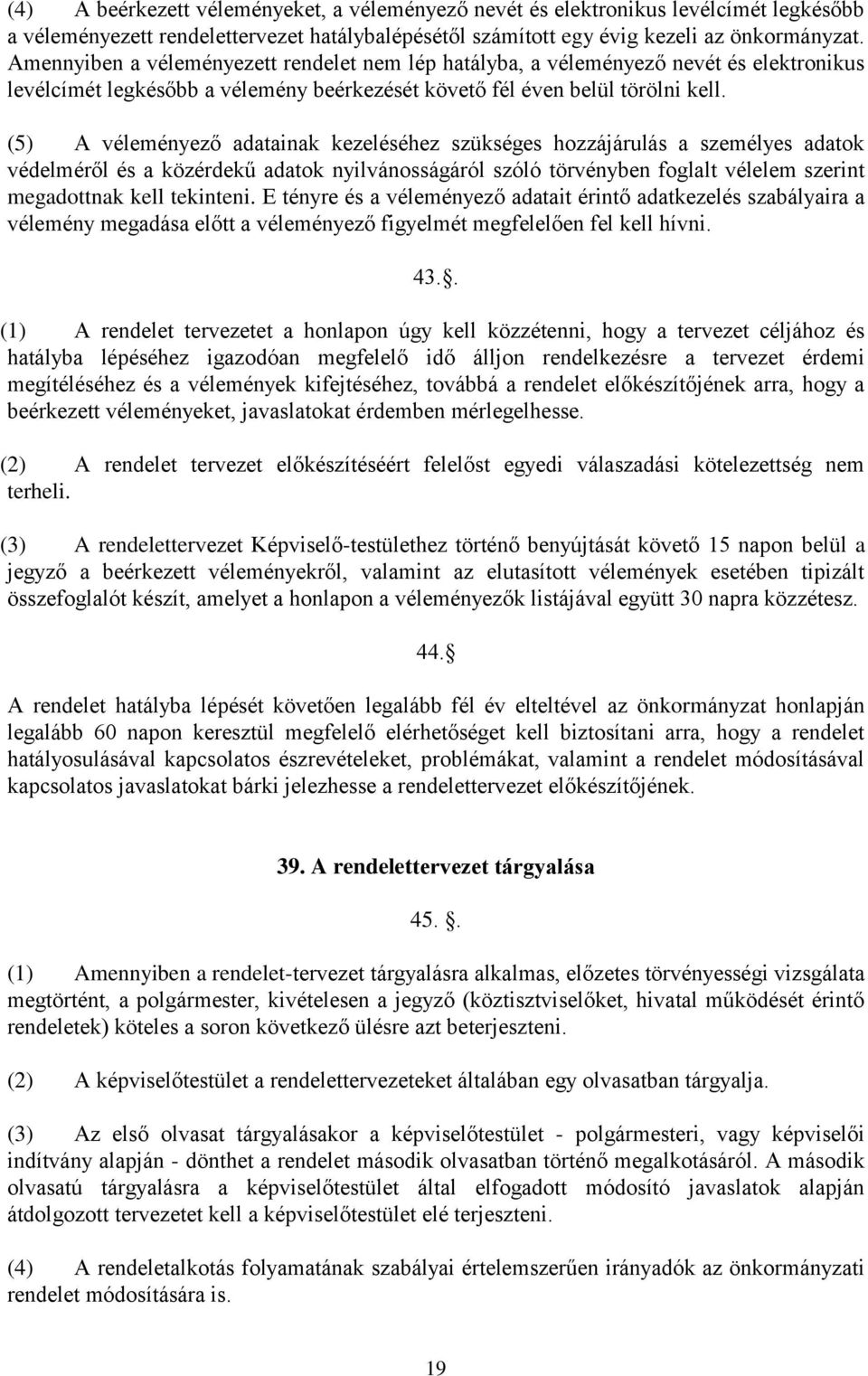 (5) A véleményező adatainak kezeléséhez szükséges hozzájárulás a személyes adatok védelméről és a közérdekű adatok nyilvánosságáról szóló törvényben foglalt vélelem szerint megadottnak kell tekinteni.