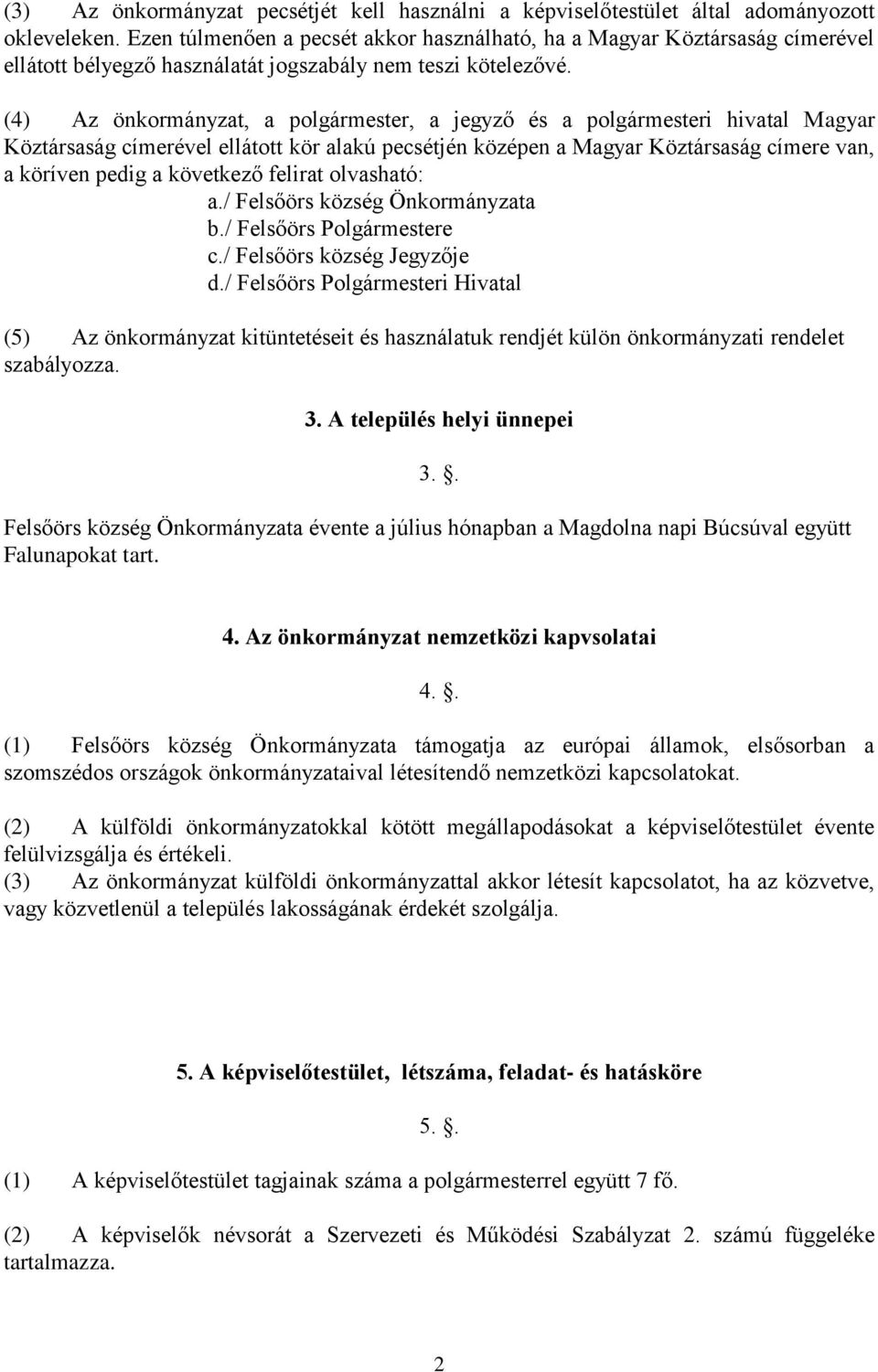 (4) Az önkormányzat, a polgármester, a jegyző és a polgármesteri hivatal Magyar Köztársaság címerével ellátott kör alakú pecsétjén középen a Magyar Köztársaság címere van, a köríven pedig a következő